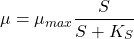 \[\mu =\mu_{max}\frac{S}{S+K_{S}}\]