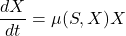 \begin{equation*}\frac{dX}{dt}=\mu (S,X)X\end{equation*}