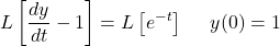 \[L\left[ \frac{dy}{dt}-1 \right]=L\left[ {{e}^{-t}} \right]\ \ \ \ y(0)=1 \]