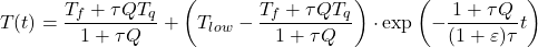 \[T(t)=\frac{{{T}_{f}}+\tau Q{{T}_{q}}}{1+\tau Q}+\left( {{T}_{low}}-\frac{{{T}_{f}}+\tau Q{{T}_{q}}}{1+\tau Q} \right)\cdot \exp \left( -\frac{1+\tau Q}{(1+\varepsilon )\tau }t \right) \]