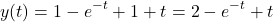 \[y(t)=1-{{e}^{-t}}+1+t=2-{{e}^{-t}}+t \]