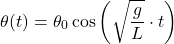 \[\theta (t)={{\theta }_{0}}\cos \left( \sqrt{\frac{g}{L}}\cdot t \right) 	\]