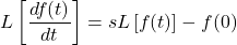 \[L\left[ \frac{df(t)}{dt} \right]=sL\left[ f(t) \right]-f(0) \]