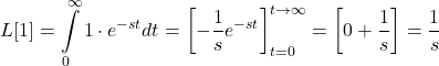 \[L[1]=\int\limits_{0}^{\infty }{1\cdot {{e}^{-st}}}dt=\left[ -\frac{1}{s}{{e}^{-st}} \right]_{t=0}^{t\to \infty }=\left[ 0+\frac{1}{s} \right]=\frac{1}{s} \]