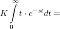 \[K\int\limits_{0}^{\infty }{t\cdot {{e}^{-st}}}dt=\]