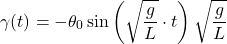 \[\gamma (t)=-{{\theta }_{0}}\sin \left( \sqrt{\frac{g}{L}}\cdot t \right)\sqrt{\frac{g}{L}} \]