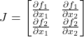 \[J=\left[ \begin{matrix}    \frac{\partial {{f}_{1}}}{\partial {{x}_{1}}} & \frac{\partial {{f}_{1}}}{\partial {{x}_{2}}}  \\    \frac{\partial {{f}_{2}}}{\partial {{x}_{1}}} & \frac{\partial {{f}_{2}}}{\partial {{x}_{2}}}  \\ \end{matrix} \right] 	\]