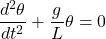 \[\frac{{{d}^{2}}\theta }{d{{t}^{2}}}+\frac{g}{L}\theta =0 \]