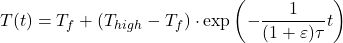 \[T(t)={{T}_{f}}+\left( {{T}_{high}}-{{T}_{f}} \right)\cdot \exp \left( -\frac{1}{(1+\varepsilon )\tau }t \right)\]