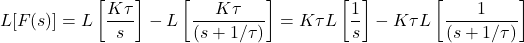 \[L[F(s)]=L\left[ \frac{K\tau }{s} \right]-L\left[ \frac{K\tau }{(s+1/\tau )} \right]=K\tau L\left[ \frac{1}{s} \right]-K\tau L\left[ \frac{1}{(s+1/\tau )} \right] \]