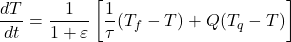 \[\frac{dT}{dt}=\frac{1}{1+\varepsilon }\left[ \frac{1}{\tau }({{T}_{f}}-T)+Q({{T}_{q}}-T) \right] \]