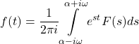 \[f(t)=\frac{1}{2\pi i}\int\limits_{\alpha -i\omega }^{\alpha +i\omega }{{{e}^{st}}F(s)ds} \]