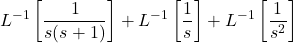 \[{{L}^{-1}}\left[ \frac{1}{s(s+1)} \right]+{{L}^{-1}}\left[ \frac{1}{s} \right]+{{L}^{-1}}\left[ \frac{1}{{{s}^{2}}} \right] \\   \]