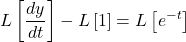 \[L\left[ \frac{dy}{dt} \right]-L\left[ 1 \right]=L\left[ {{e}^{-t}} \right] \]